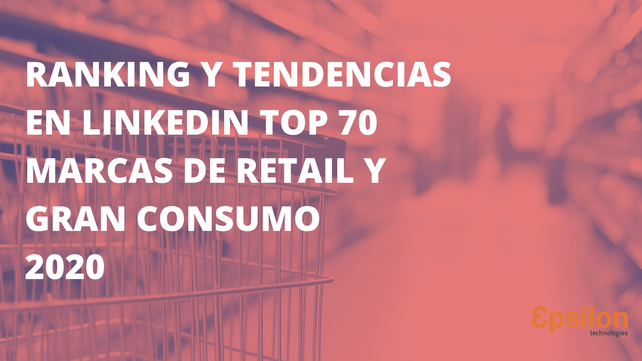 LAS EMPRESAS DE RETAIL Y GRAN CONSUMO SE VUELCAN EN LINKEDIN EN 2020